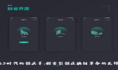 :Web3时代的领头羊：探索引领区块链革命的先锋项